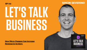 How Micro Changes Can Increase Revenue in 90 Days with Simon Severino