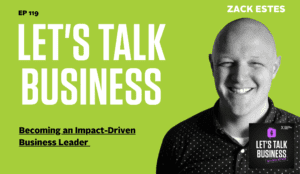 Becoming an Impact-Driven Business Leader with Zack Estes