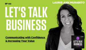 Communicating with Confidence & Increasing Your Value with Laurie-Ann Murabito