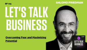 Overcoming Fear and Maximizing Potential with Shlomo Friedman