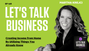 Creating Income from Home By Utilizing Things You Already Know with Martha Krejci