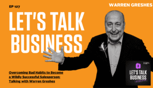Overcoming Bad Habits to Become a Wildly Successful Salesperson: Talking with Warren Greshes