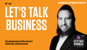 Boruch Perlowitz - The Businessman Who Doesn't Think Like a Businessman