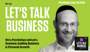 80% Psychology and 20% Systems: Guiding Business & Personal Growth with Mordechai Klein