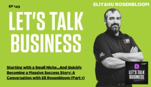 Starting with a Small Niche...And Quickly Becoming a Massive Success Story: A Conversation with Eli Rosenbloom (Part 1)
