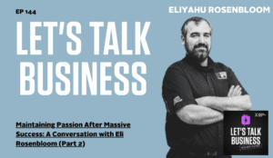 Maintaining Passion After Massive Success: A Conversation with Eli Rosenbloom (Part 2)