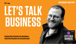 Fusing His Passion for Business with His Passion for Social Good: A Conversation with Moshe Hecht