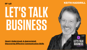 Heard, Understood, & Appreciated: Discovering Effective Communication Skills with Keith Haddrill