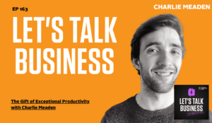 The Gift of Exceptional Productivity with Charlie Meaden